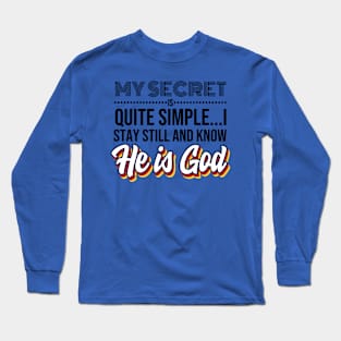 My Secret is Quite Simple..I Stay Still and Know HE IS GOD! Long Sleeve T-Shirt